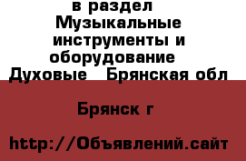  в раздел : Музыкальные инструменты и оборудование » Духовые . Брянская обл.,Брянск г.